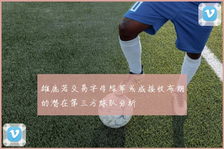 雄鹿若交易字母绿军或成接收布朗的潜在第三方球队分析